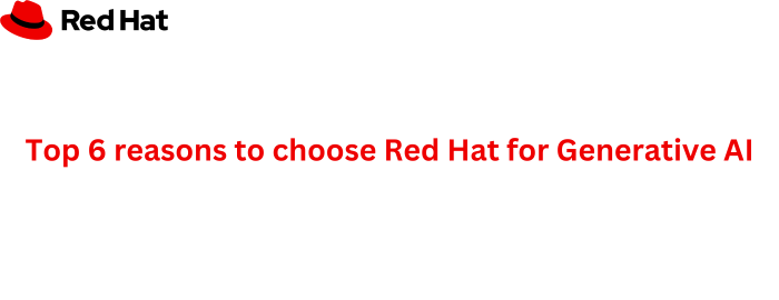 Top-6-reasons-to-choose-Red-Hat-for-generative-AI